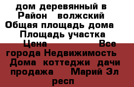 дом деревянный в › Район ­ волжский › Общая площадь дома ­ 28 › Площадь участка ­ 891 › Цена ­ 2 000 000 - Все города Недвижимость » Дома, коттеджи, дачи продажа   . Марий Эл респ.